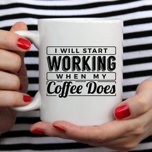 I Start Working When My Coffee Starts Working