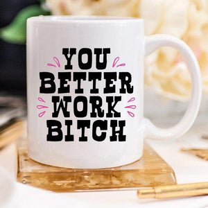 You Better Work Bitch Coffee Mug, Coffee Cup