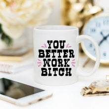 Load image into Gallery viewer, You Better Work Bitch Coffee Mug, Coffee Cup