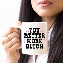 Load image into Gallery viewer, You Better Work Bitch Coffee Mug, Coffee Cup