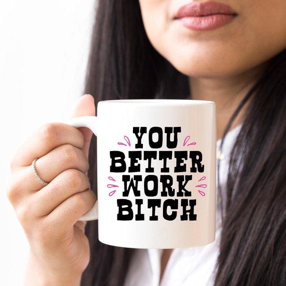 You Better Work Bitch Coffee Mug, Coffee Cup