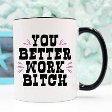 Load image into Gallery viewer, You Better Work Bitch Coffee Mug, Coffee Cup