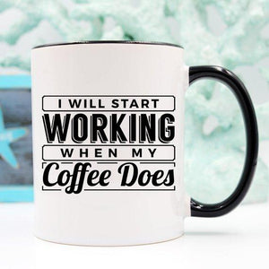 I Start Working When My Coffee Starts Working