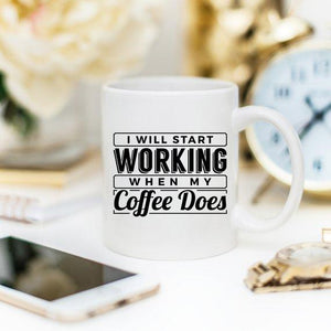 I Start Working When My Coffee Starts Working