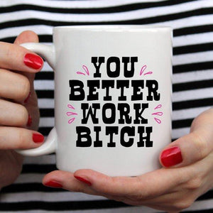 You Better Work Bitch Coffee Mug, Coffee Cup