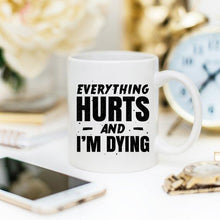 Load image into Gallery viewer, Coffee Mug - Everything Hurts and I&#39;m Dying Coffee