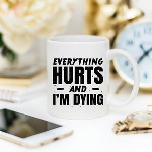 Coffee Mug - Everything Hurts and I'm Dying Coffee