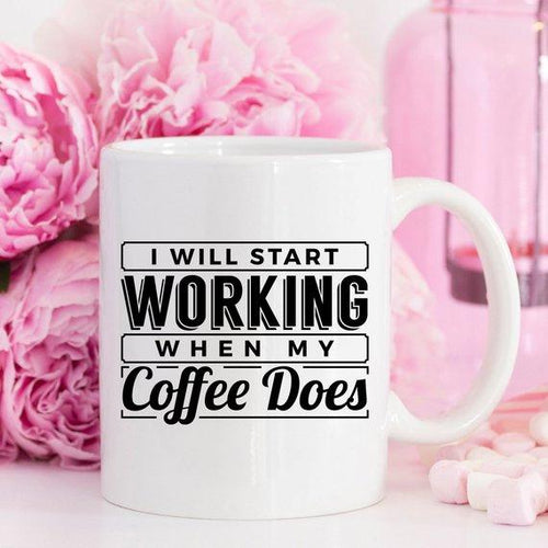 I Start Working When My Coffee Starts Working